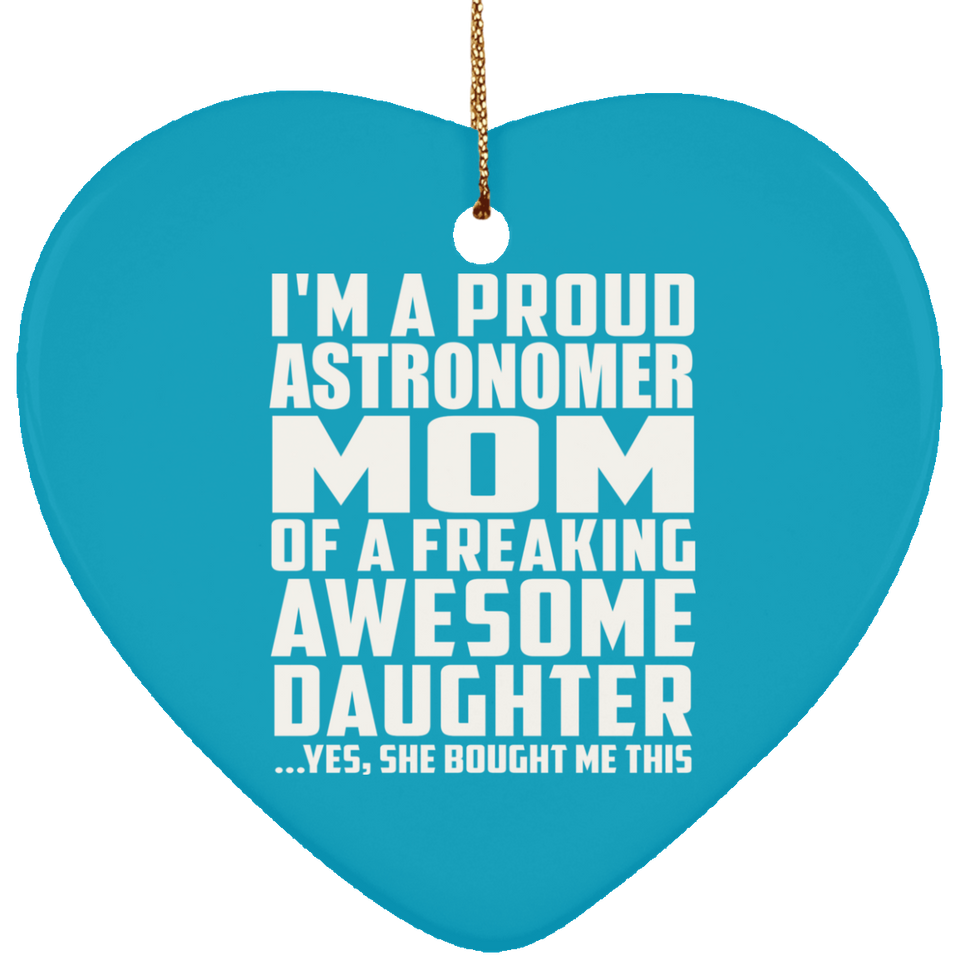 Proud Astronomer Mom Of Awesome Daughter - Heart Ornament