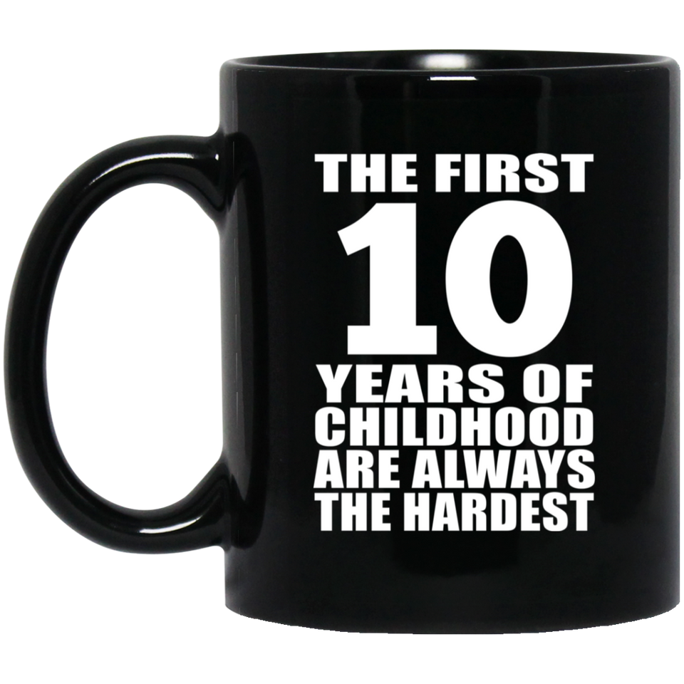 10th Birthday First 10 Years of Childhood Are The Hardest - 11oz Coffee Mug Black