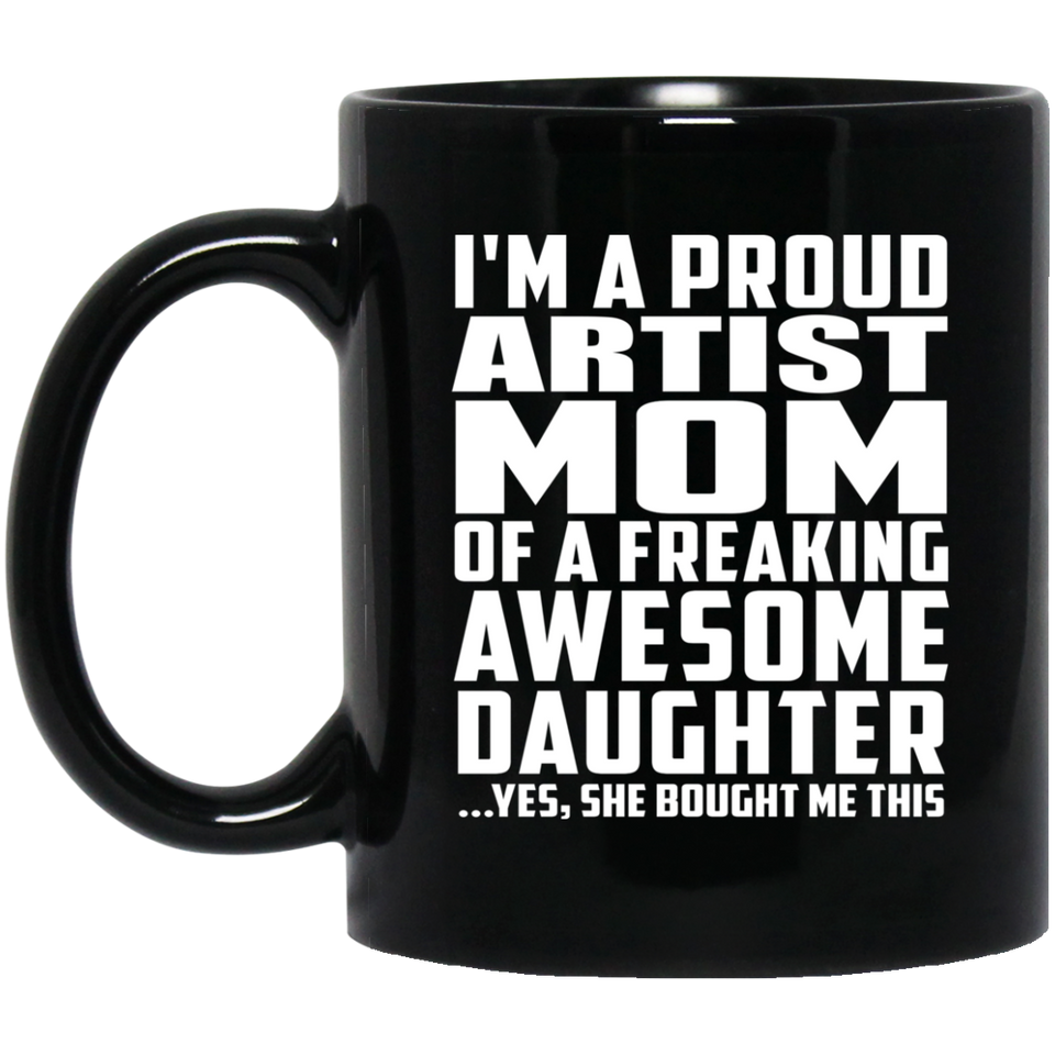 Proud Artist Mom Of Awesome Daughter - 11 Oz Coffee Mug Black