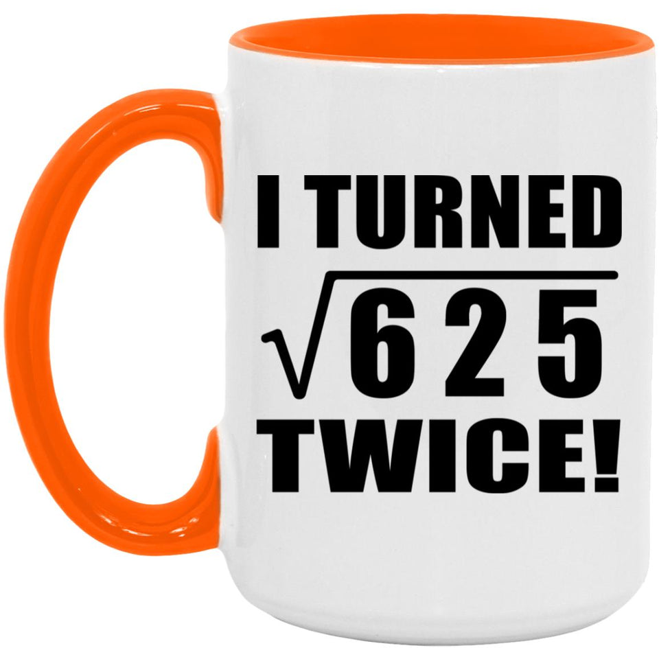 50th Birthday I Turned Square Root of 625 Twice - 15oz Accent Mug Orange