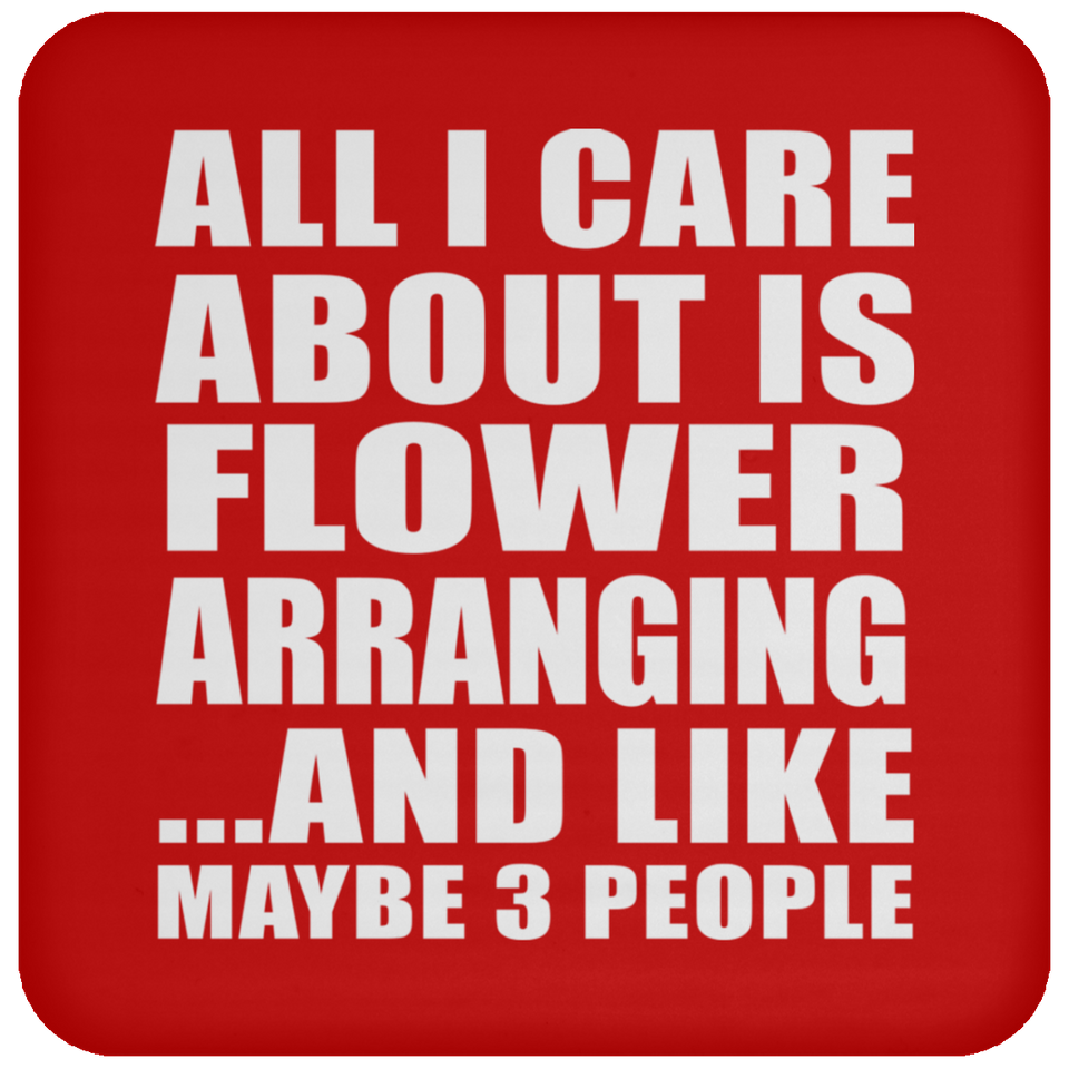 All I Care About Is Flower Arranging - Drink Coaster