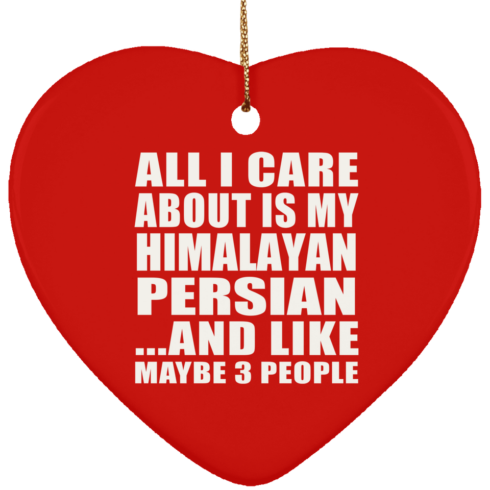 All I Care About Is My Himalayan Persian - Heart Ornament