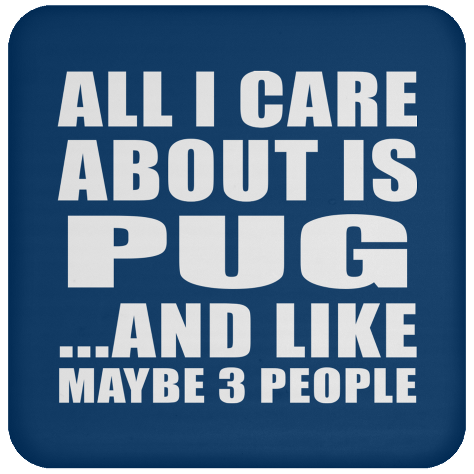 All I Care About Is Pug - Drink Coaster