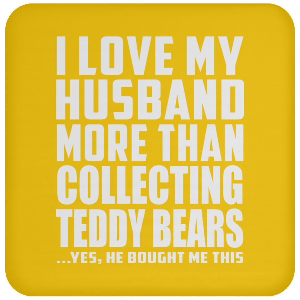 I Love My Husband More Than Collecting Teddy Bears - Drink Coaster