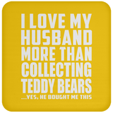 I Love My Husband More Than Collecting Teddy Bears - Drink Coaster
