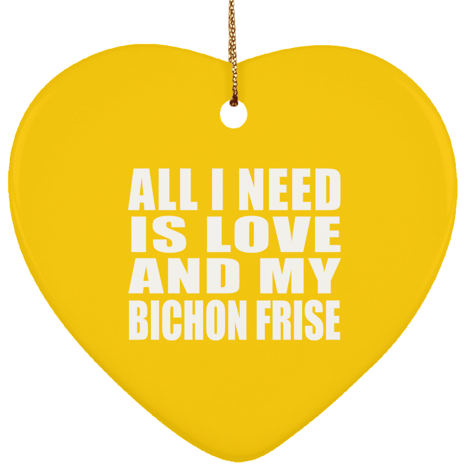 All I Need Is Love And My Bichon Frise - Heart Ornament