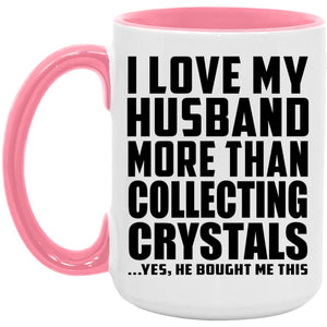 I Love My Husband More Than Collecting Crystals - 15oz Accent Mug Pink