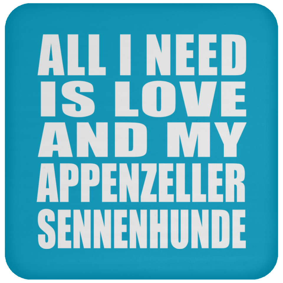 All I Need Is Love And My Appenzeller Sennenhunde - Drink Coaster