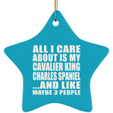 All I Care About Is My Cavalier King Charles Spaniel - Star Ornament