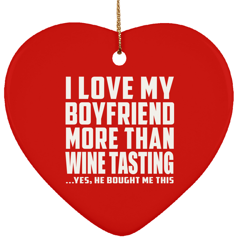 I Love My Boyfriend More Than Wine Tasting - Heart Ornament