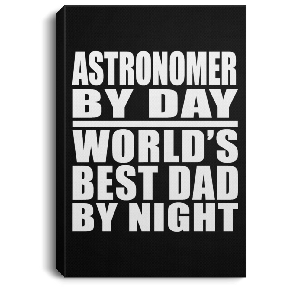 Astronomer By Day World's Best Dad By Night - Canvas Portrait