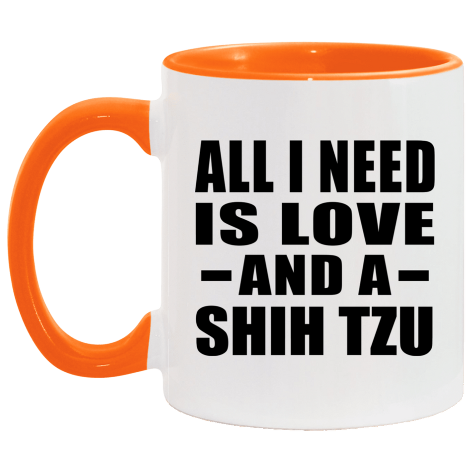 All I Need Is Love And A Shih Tzu - 11oz Accent Mug Orange