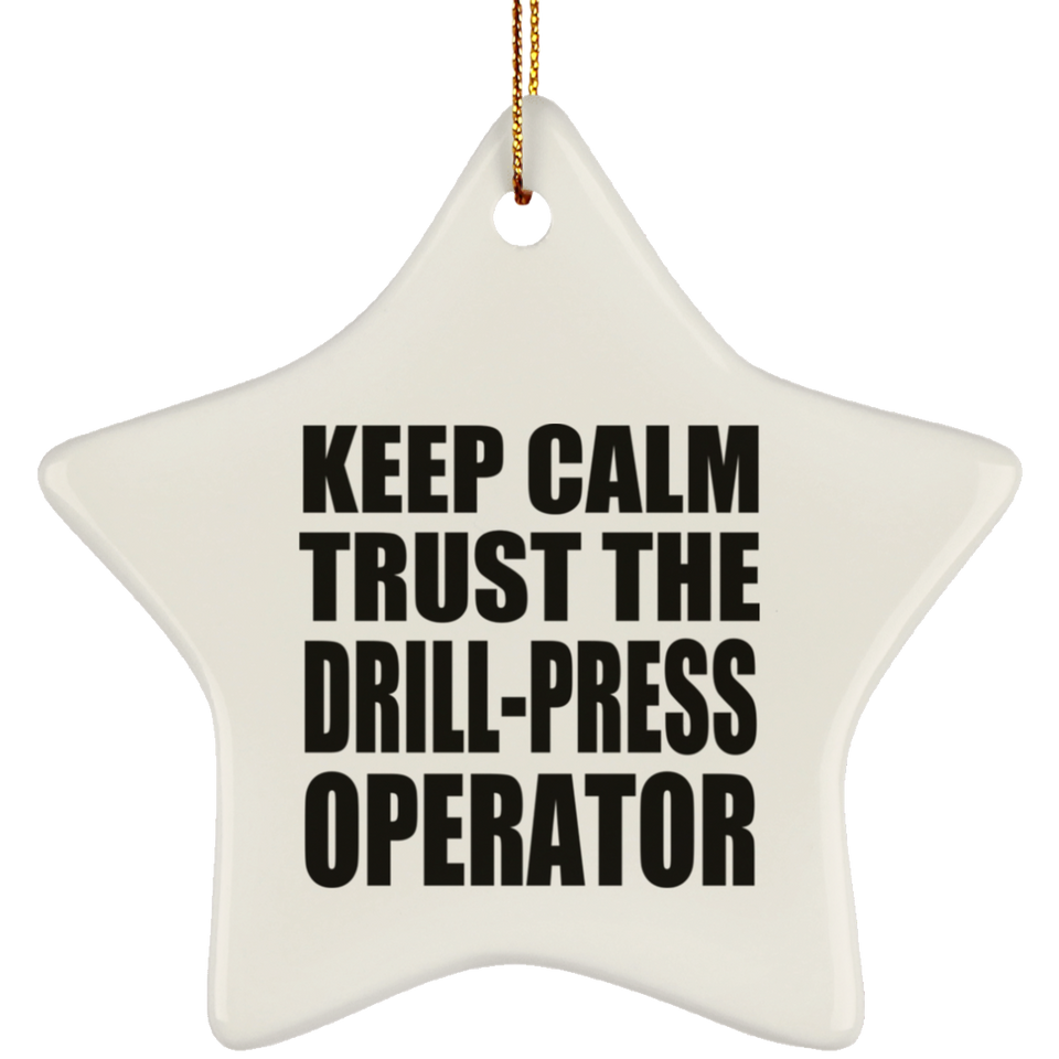 Keep Calm and Trust The Drill-Press Operator - Star Ornament