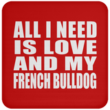 All I Need Is Love And My French Bulldog - Drink Coaster