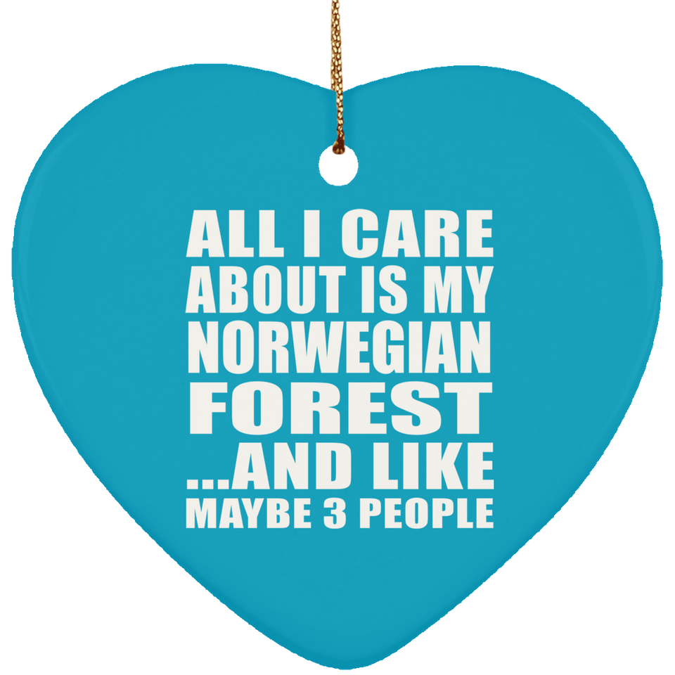All I Care About Is My Norwegian Forest - Heart Ornament