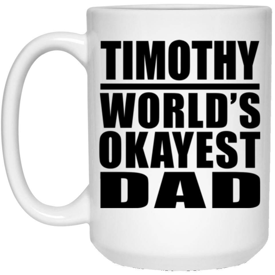 Timothy World's Okayest Dad - 15 Oz Coffee Mug
