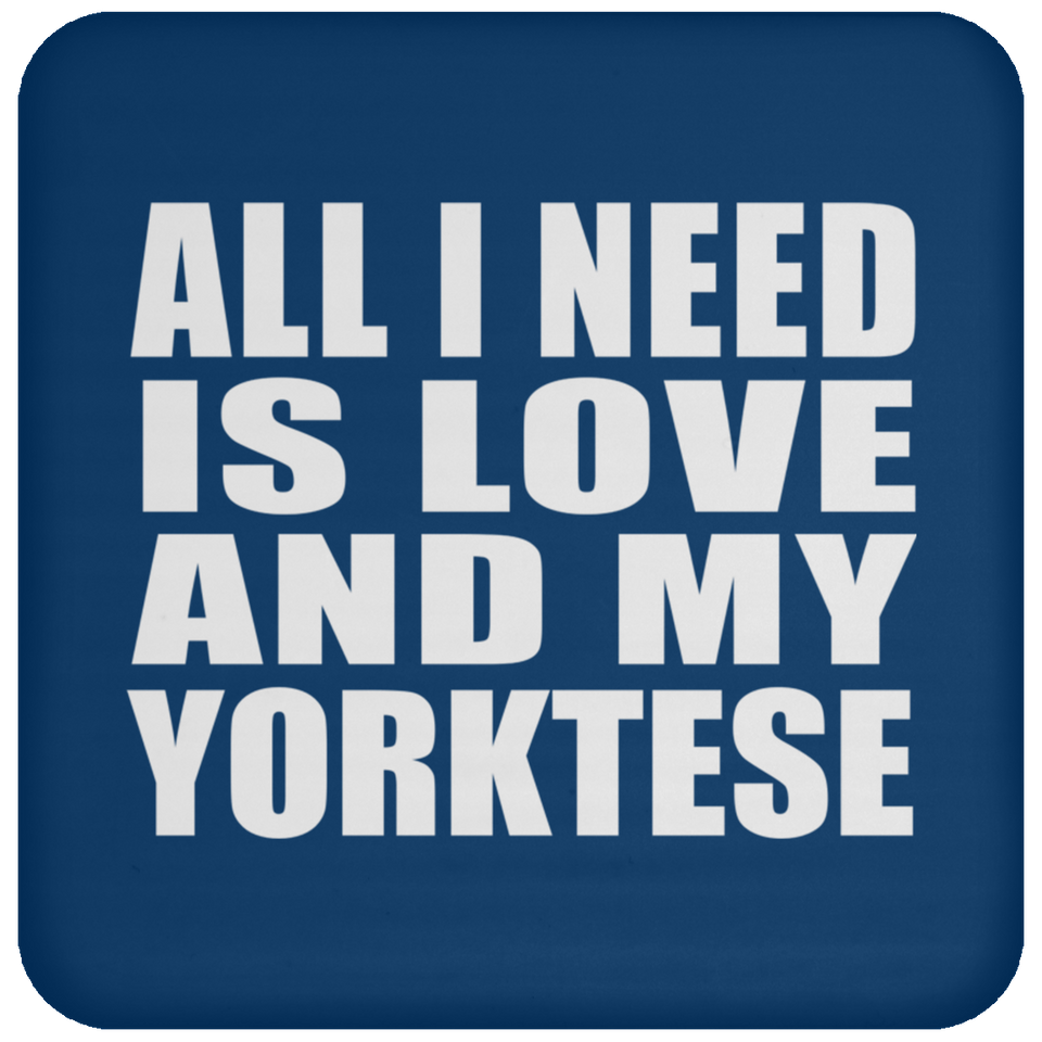 All I Need Is Love And My Yorktese - Drink Coaster