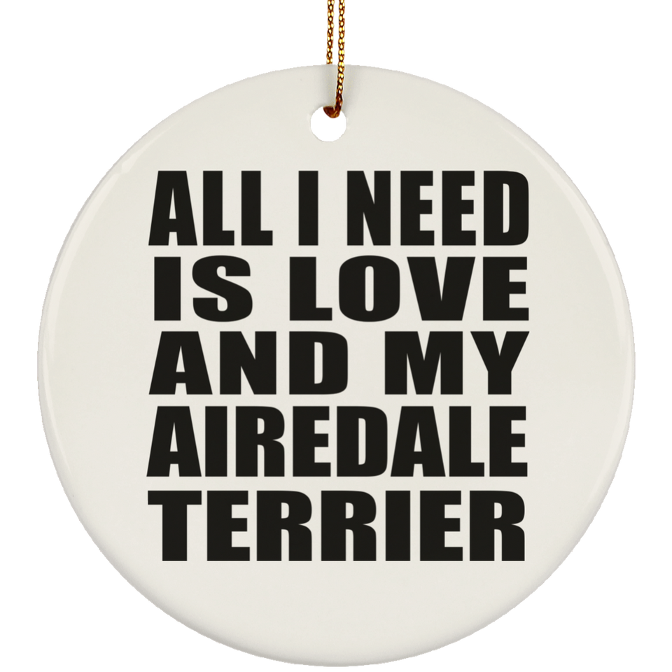 All I Need Is Love And My Airedale Terrier - Circle Ornament