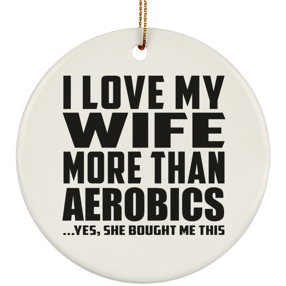 I Love My Wife More Than Aerobics - Circle Ornament
