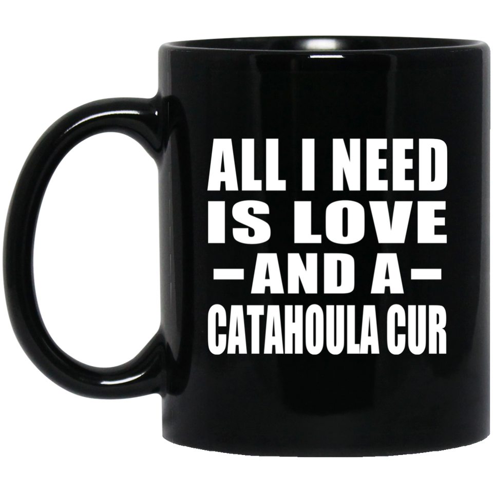 All I Need Is Love And A Catahoula Cur - 11 Oz Coffee Mug Black