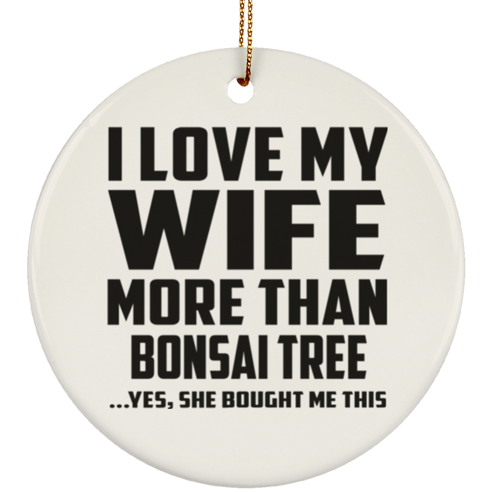 I Love My Wife More Than Bonsai Tree - Circle Ornament