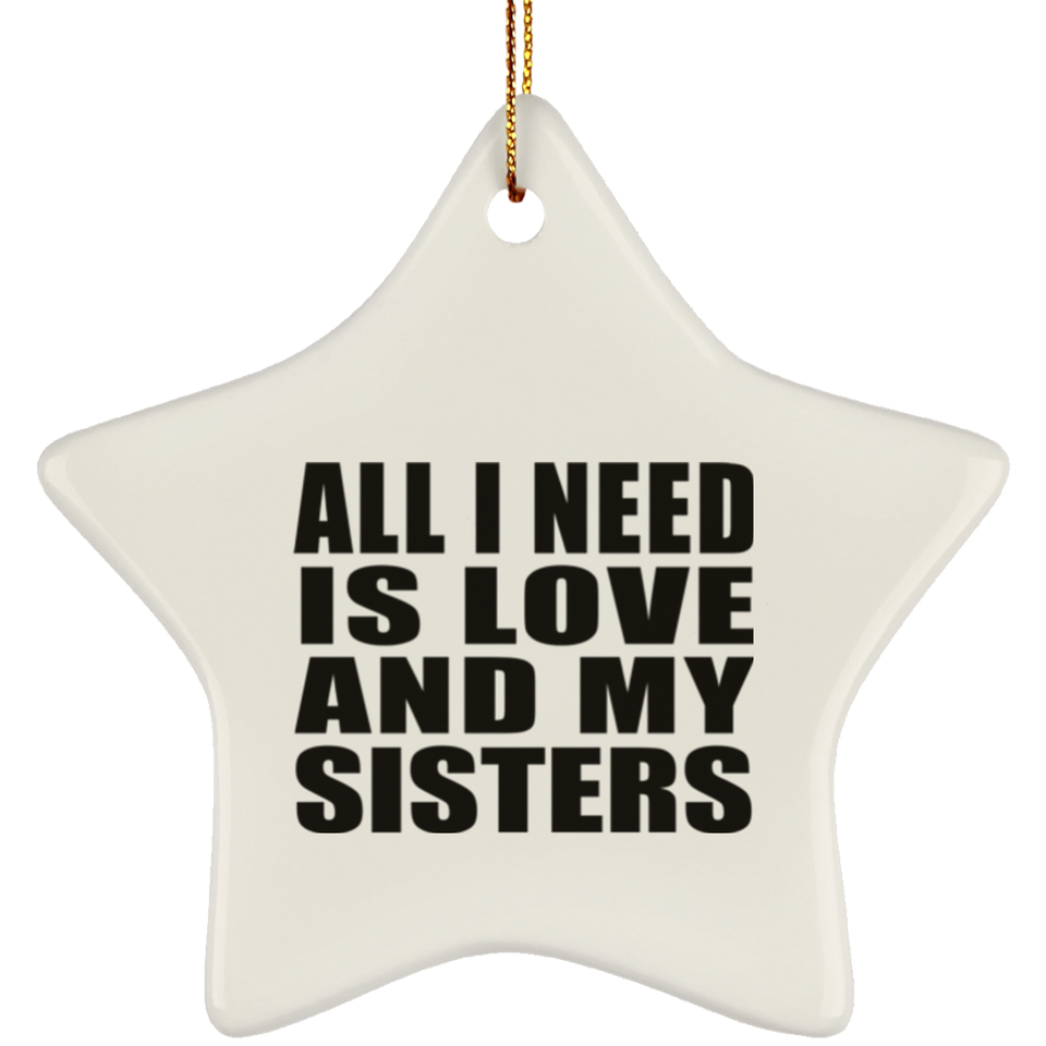 All I Need Is Love And My Sisters - Star Ornament