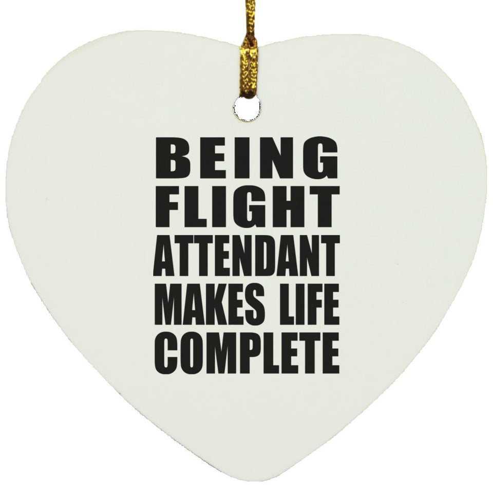 Being Flight Attendant Makes Life Complete - Heart Ornament