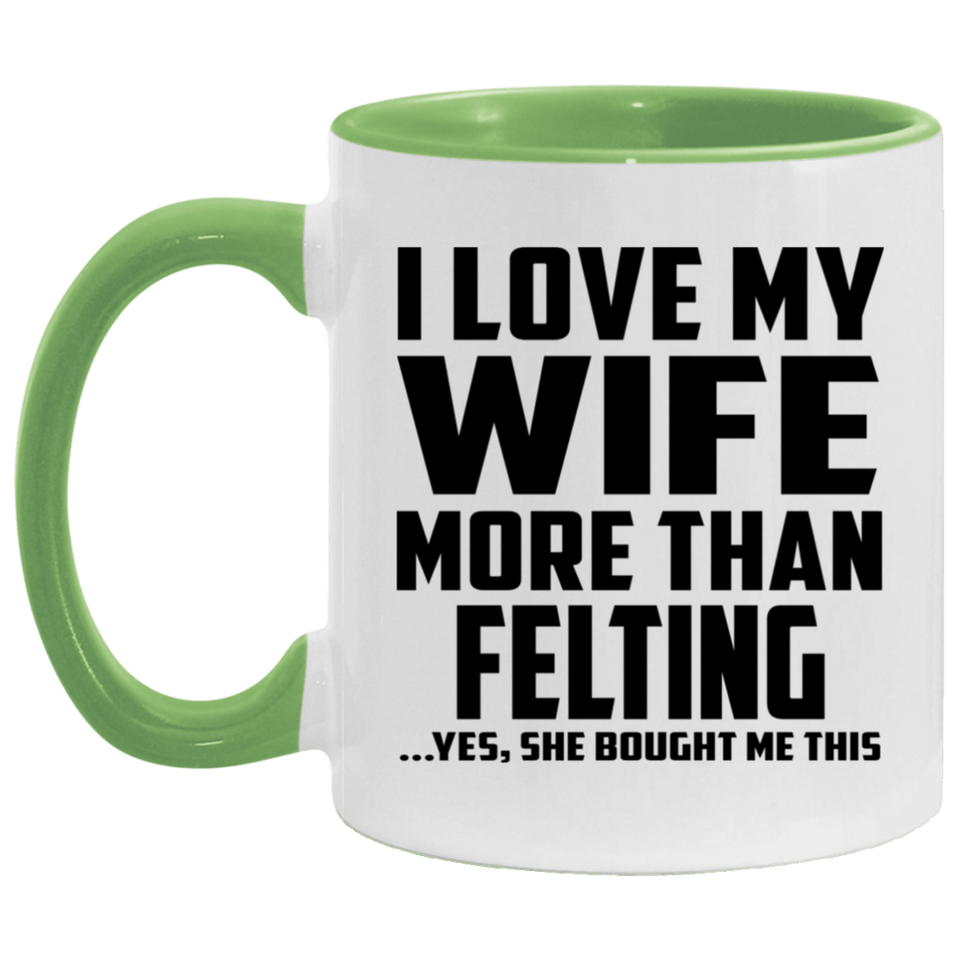 I Love My Wife More Than Felting - 11oz Accent Mug Green