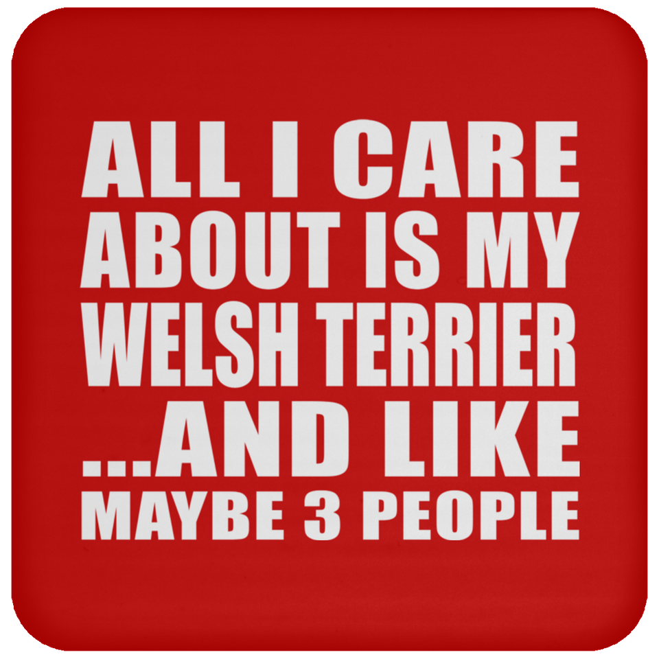 All I Care About Is My Welsh Terrier - Drink Coaster
