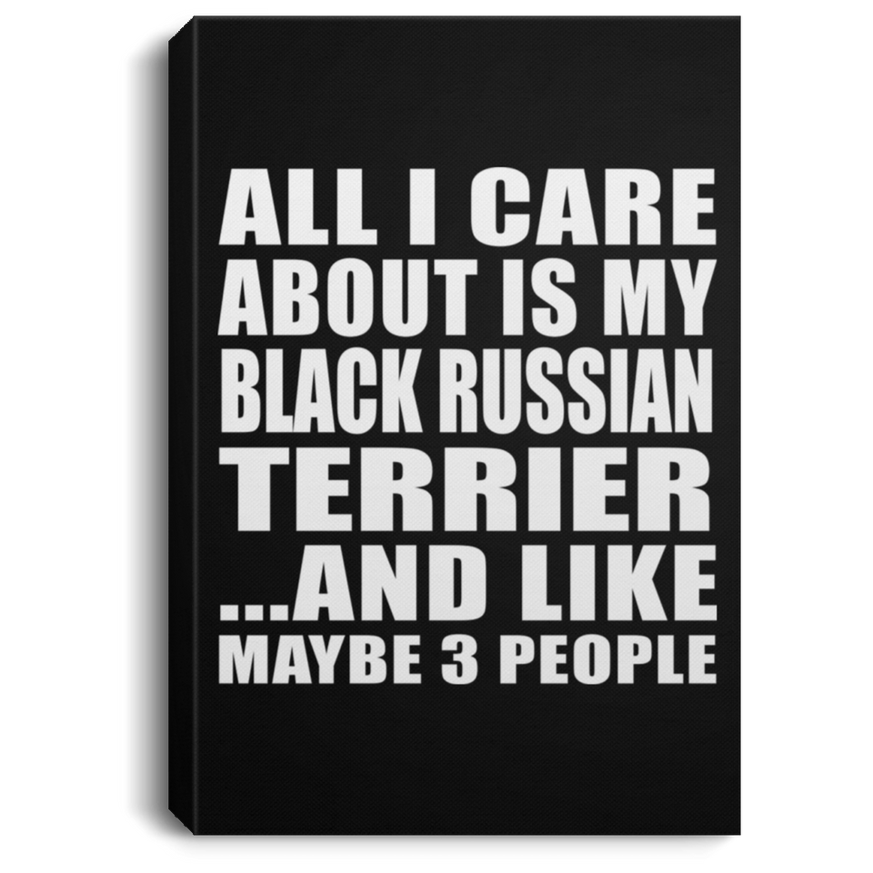 All I Care About Is My Black Russian Terrier - Canvas Portrait