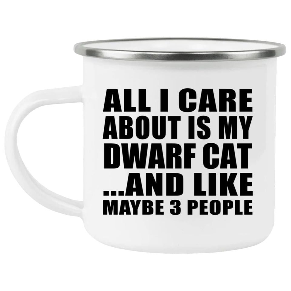 All I Care About Is My Dwarf Cat - 12oz Camping Mug