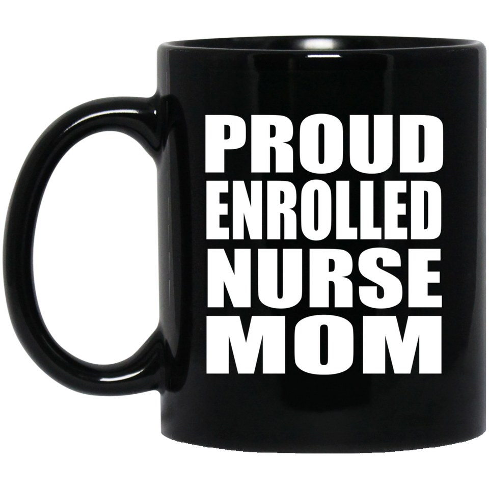 Proud Enrolled Nurse Mom - 11oz Coffee Mug Black