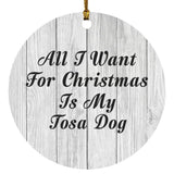 All I Want For Christmas Is My Tosa Dog - Circle Ornament F