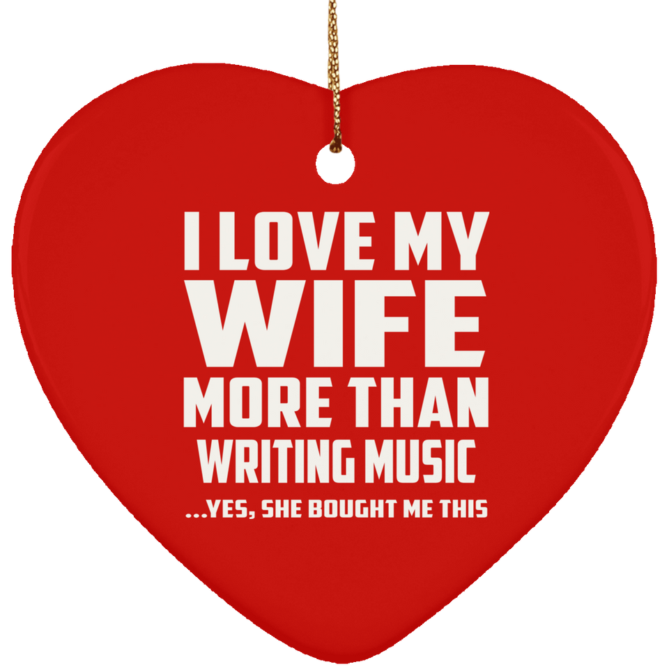 I Love My Wife More Than Writing Music - Heart Ornament