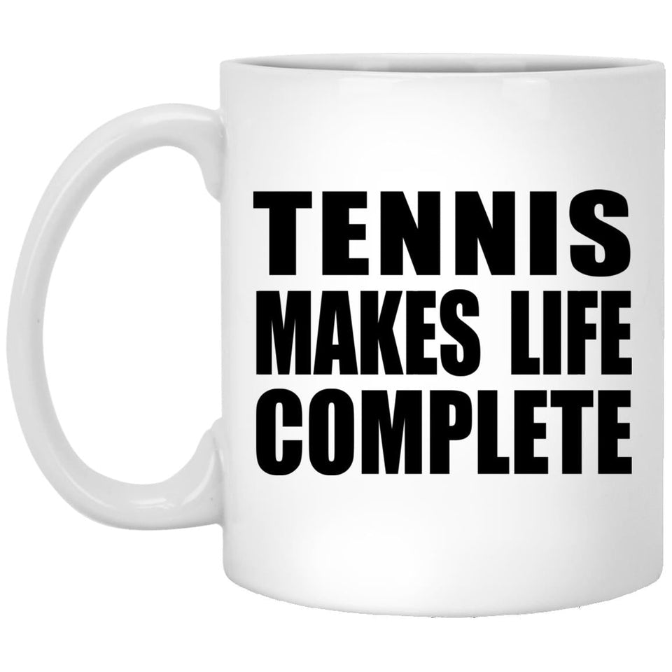 Tennis Makes Life Complete - 11oz Coffee Mug