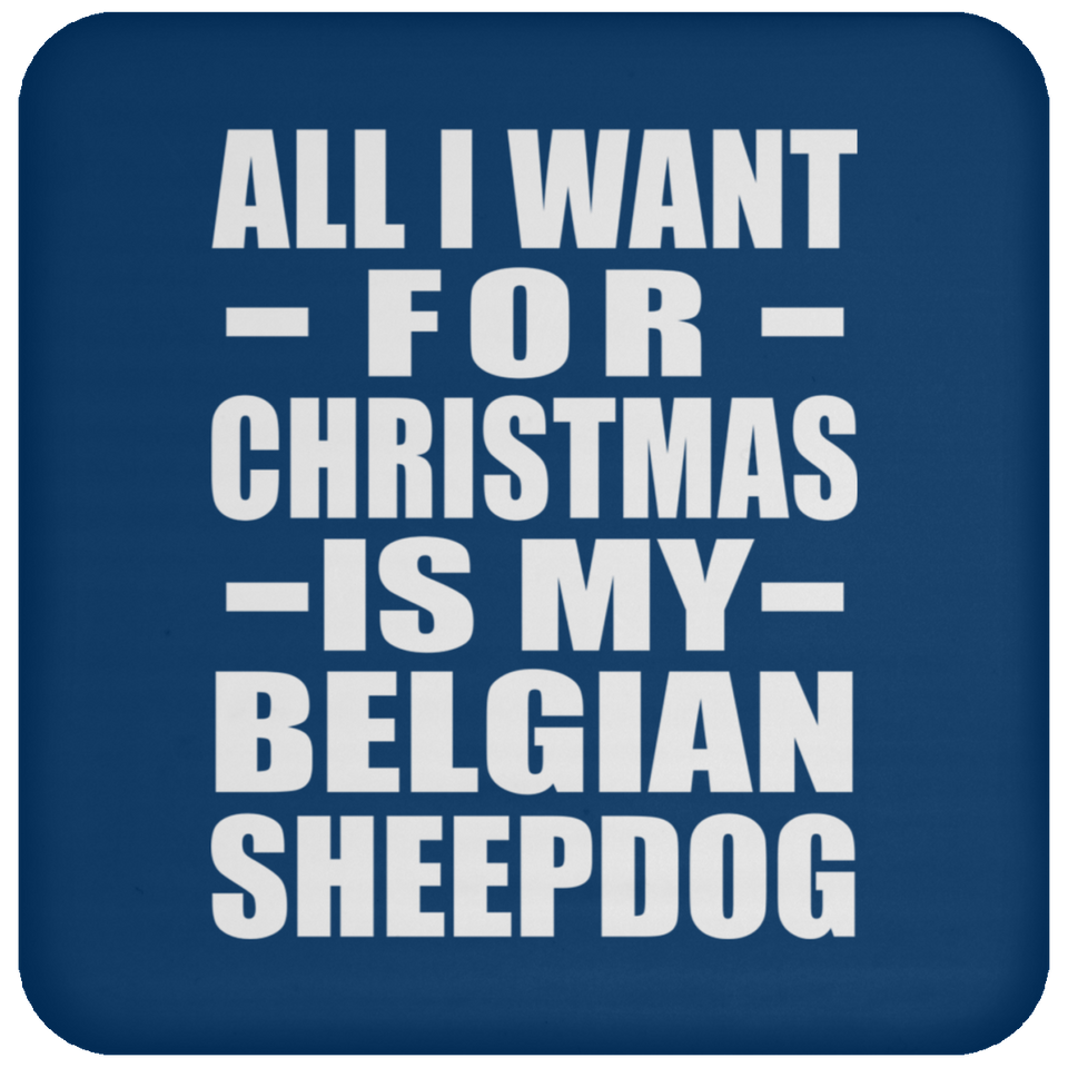 All I Want For Christmas Is My Belgian Sheepdog - Coaster