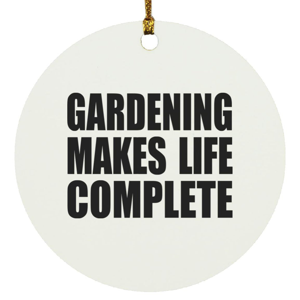 Gardening Makes Life Complete - Circle Ornament