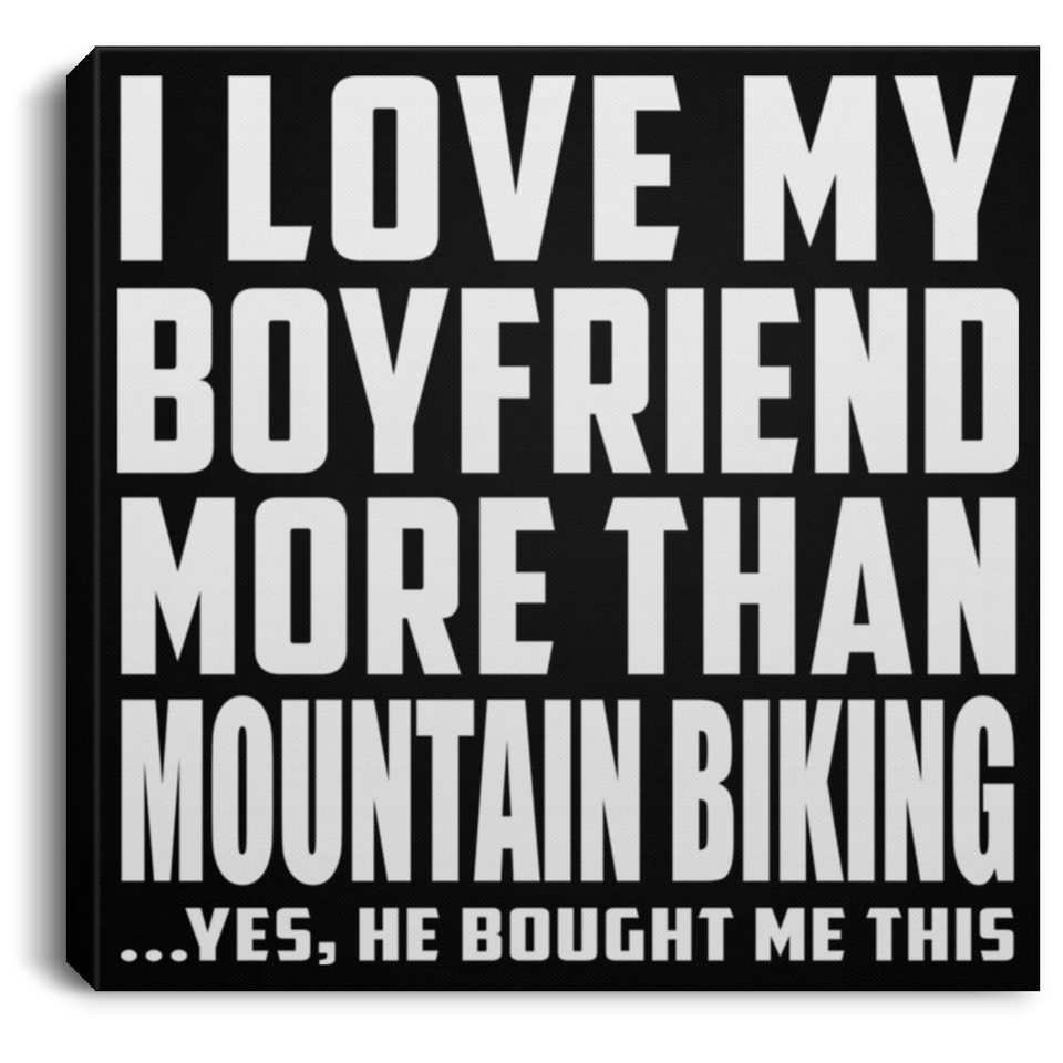 I Love My Boyfriend More Than Mountain Biking - Canvas Square