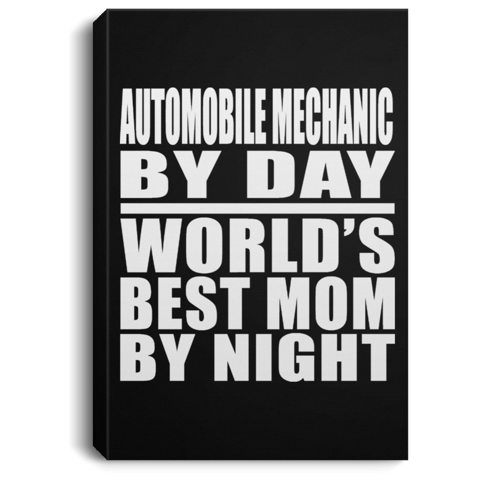 Automobile Mechanic By Day World's Best Mom By Night - Canvas Portrait
