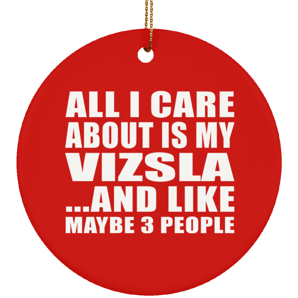All I Care About Is My Vizsla - Circle Ornament