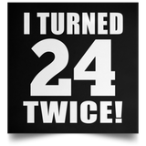 48th Birthday I Turned 24 Twice - Poster Square
