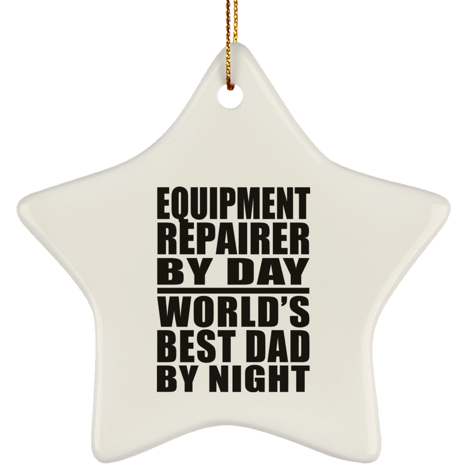 Equipment Repairer By Day World's Best Dad By Night - Star Ornament