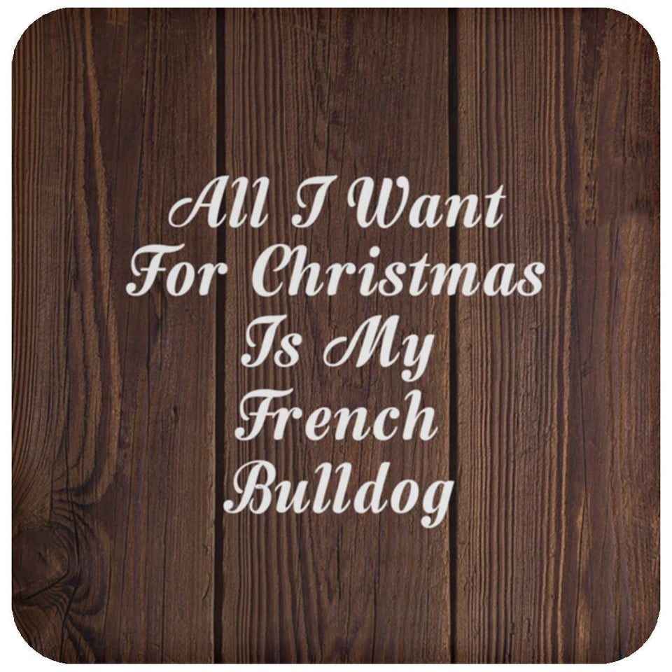 All I Want For Christmas Is My French Bulldog - Drink Coaster D