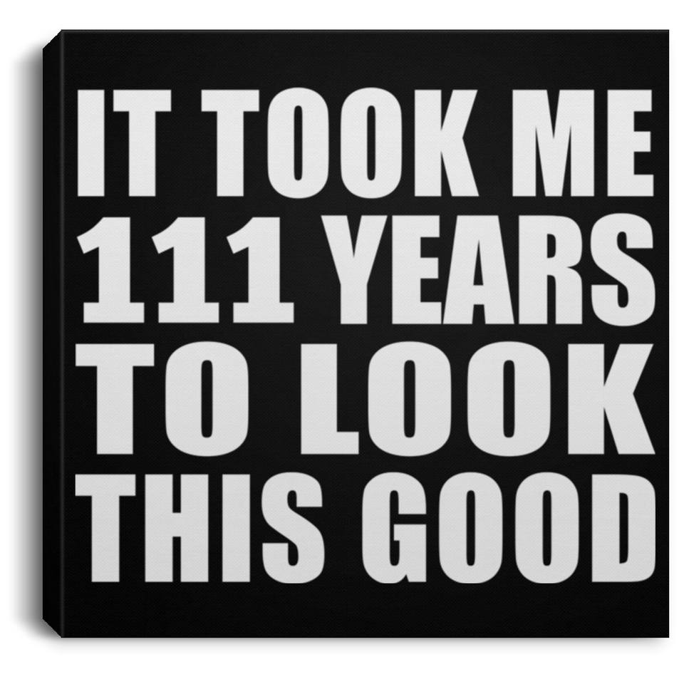 111th Birthday Took Me 111 Years To Look This Good - Canvas Square