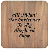 All I Want For Christmas Is My Shepherd Chow - Drink Coaster C