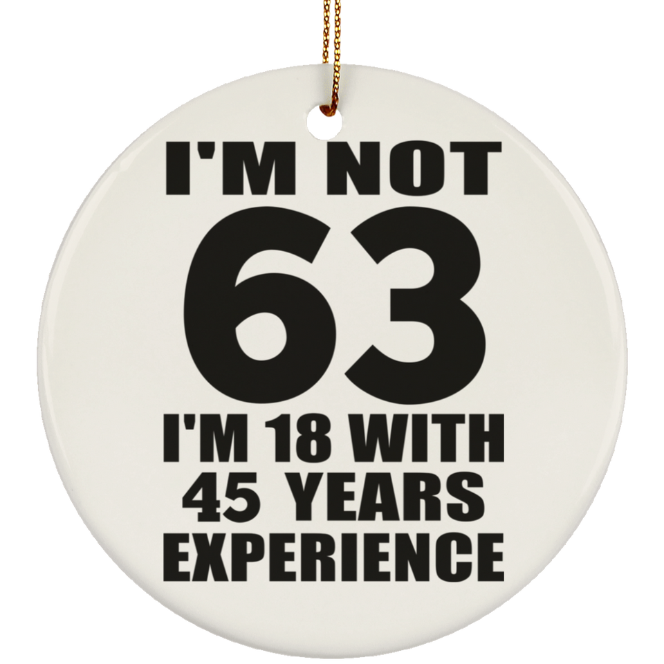 63rd Birthday I'm Not 63 I'm 18 With 45 Years Experience - Circle Ornament