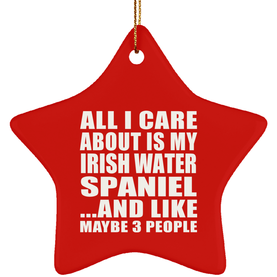 All I Care About Is My Irish Water Spaniel - Star Ornament