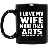 I Love My Wife More Than Arts - 11 Oz Coffee Mug Black
