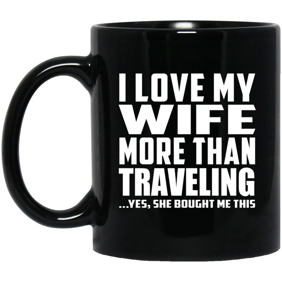 I Love My Wife More Than Traveling - 11 Oz Coffee Mug Black