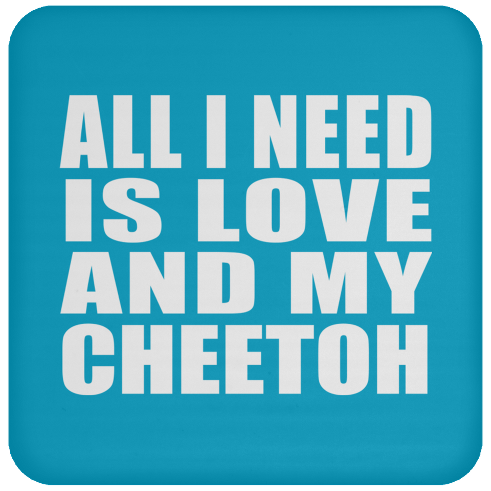 All I Need Is Love And My Cheetoh - Drink Coaster